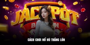 Cách Chơi Nổ Hũ Thắng Lớn