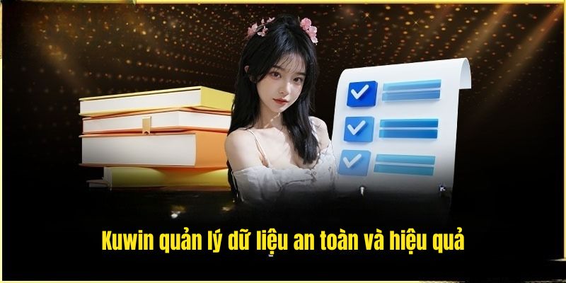 Kuwin đảm bảo thông tin được quản lý chặt chẽ và an toàn