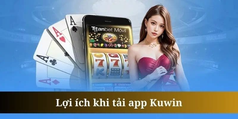 Tải Kuwin app và những lợi ích bạn nhận về là gì?