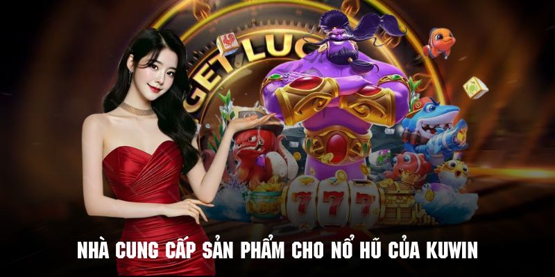 Đơn vị phát hành game nổ hũ cho hệ thống Kuwin