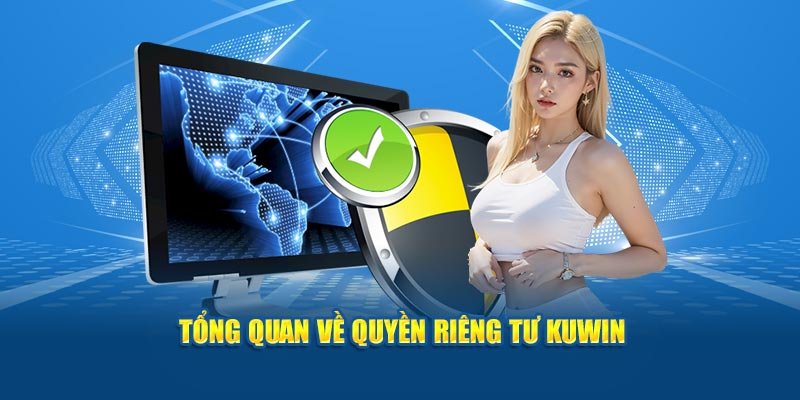 Sơ lược thông tin về chính sách quyền riêng tư Kuwin