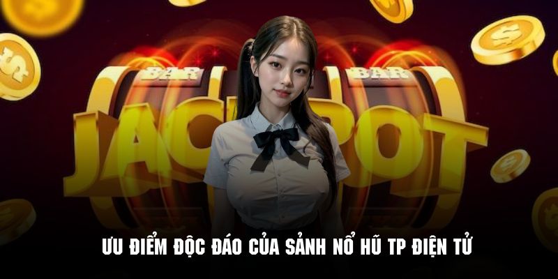 Nét nổi bật tạo sức hút mãnh liệt cho sảnh nổ hũ TP